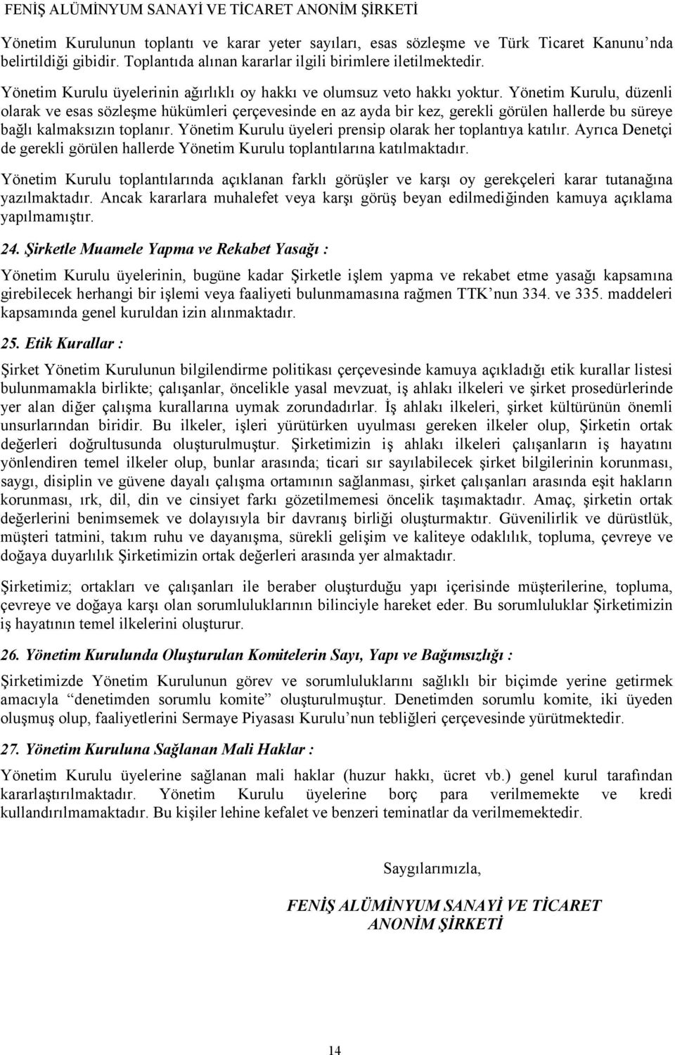 Yönetim Kurulu, düzenli olarak ve esas sözleşme hükümleri çerçevesinde en az ayda bir kez, gerekli görülen hallerde bu süreye bağlı kalmaksızın toplanır.