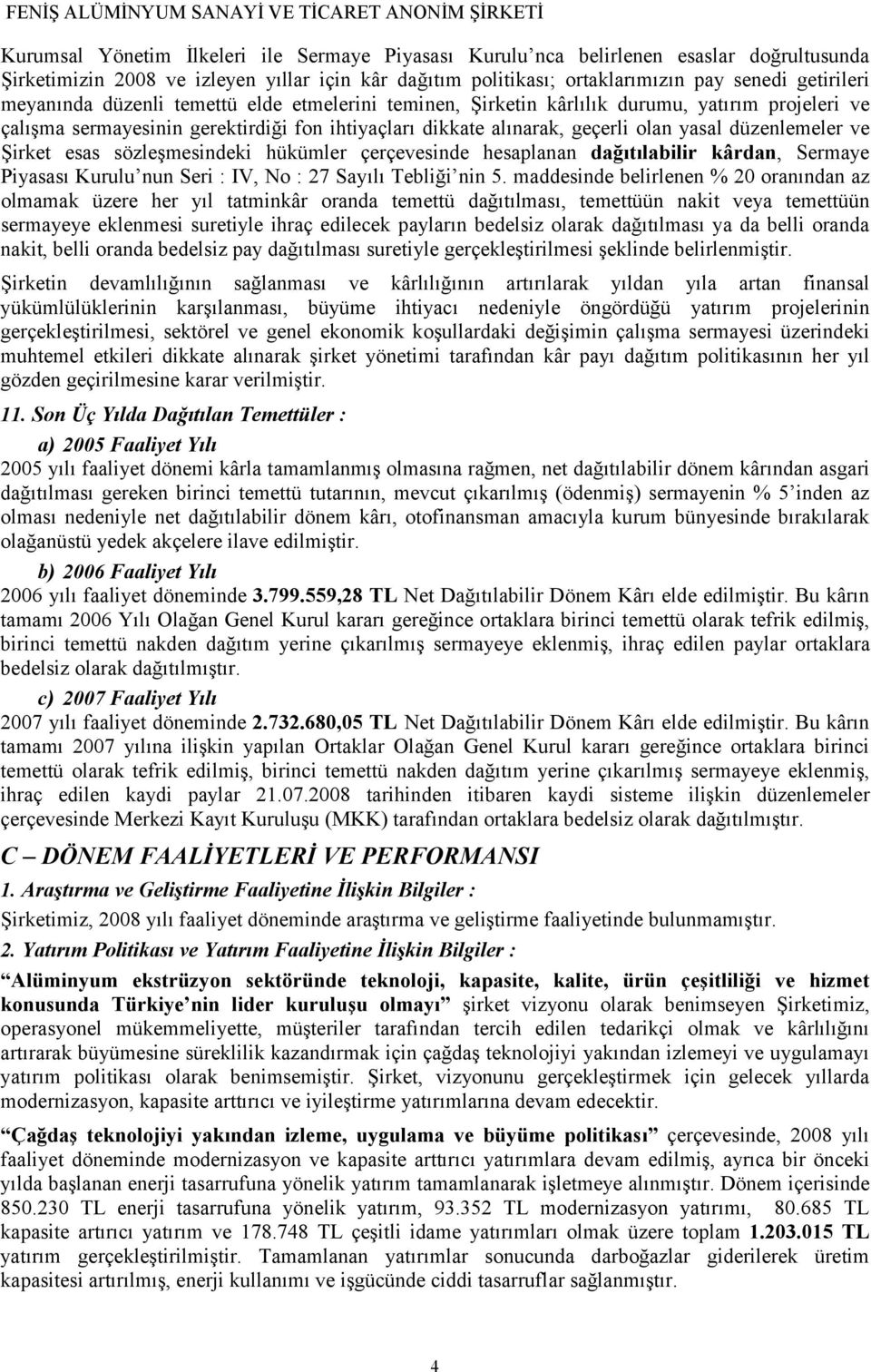 ve Şirket esas sözleşmesindeki hükümler çerçevesinde hesaplanan dağıtılabilir kârdan, Sermaye Piyasası Kurulu nun Seri : IV, No : 27 Sayılı Tebliği nin 5.