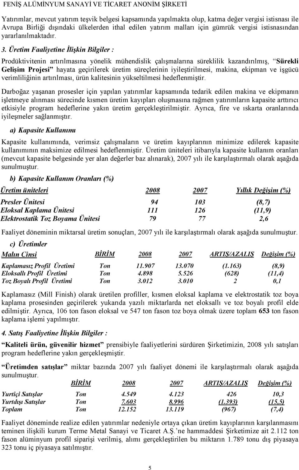 Üretim Faaliyetine İlişkin Bilgiler : Prodüktivitenin artırılmasına yönelik mühendislik çalışmalarına süreklilik kazandırılmış, Sürekli Gelişim Projesi hayata geçirilerek üretim süreçlerinin