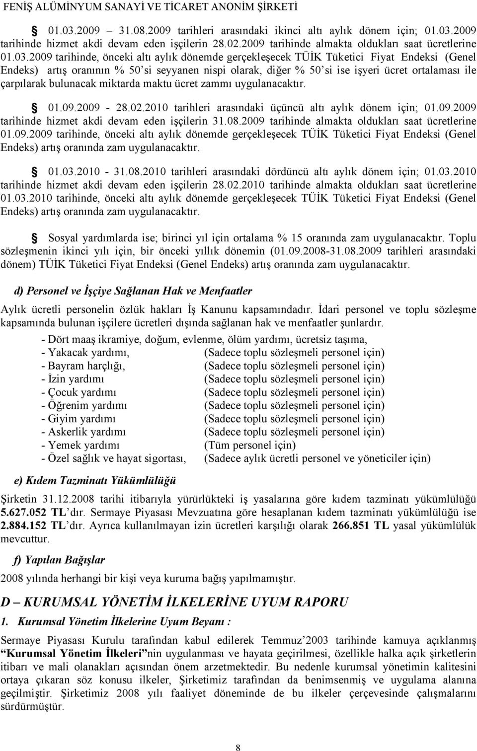 2009 tarihinde almakta oldukları saat ücretlerine 2009 tarihinde, önceki altı aylık dönemde gerçekleşecek TÜİK Tüketici Fiyat Endeksi (Genel Endeks) artış oranının % 50 si seyyanen nispi olarak,