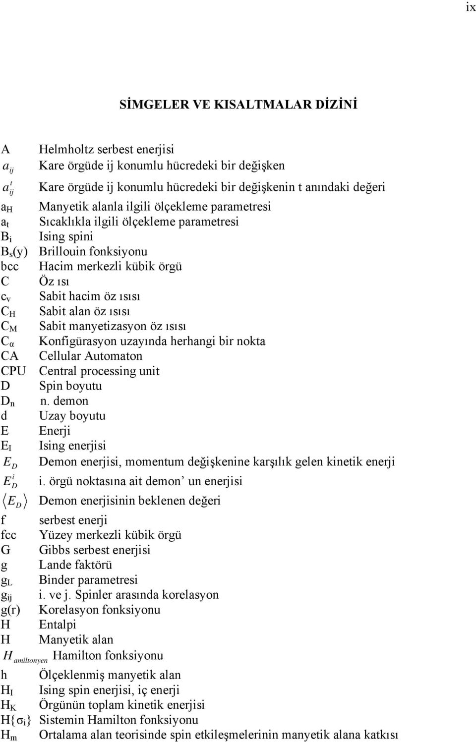 alan öz ısısı C M Sabit manyetizasyon öz ısısı C α Konfigürasyon uzayında herhangi bir nokta CA Cellular Automaton CPU Central processing unit D Spin boyutu D n n.