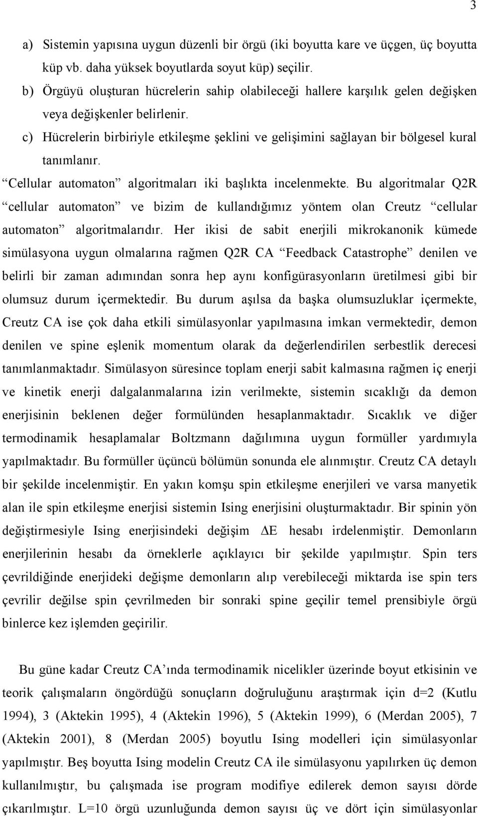 c) Hücrelerin birbiriyle etkileşme şeklini ve gelişimini sağlayan bir bölgesel kural tanımlanır. Cellular automaton algoritmaları iki başlıkta incelenmekte.