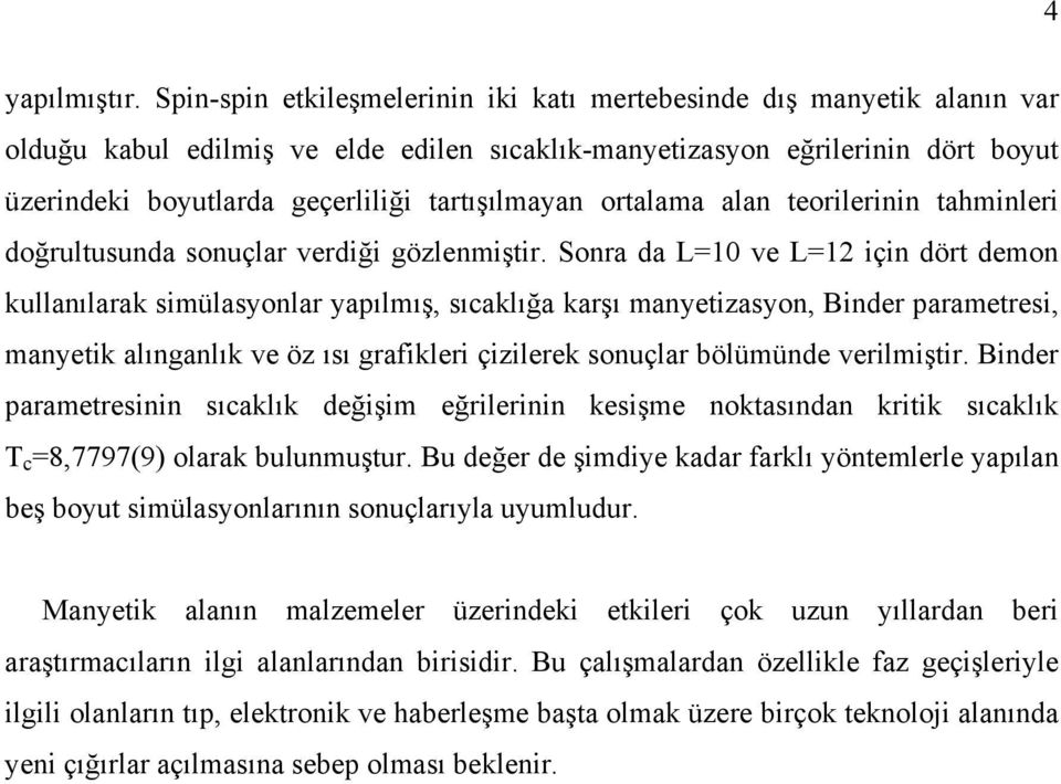 tartışılmayan ortalama alan teorilerinin tahminleri doğrultusunda sonuçlar verdiği gözlenmiştir.