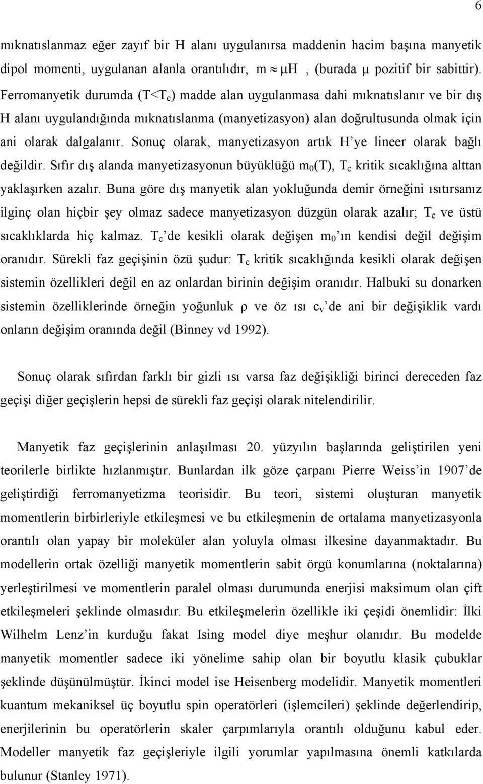 Sonuç olarak, manyetizasyon artık H ye lineer olarak bağlı değildir. Sıfır dış alanda manyetizasyonun büyüklüğü m 0 (), c kritik sıcaklığına alttan yaklaşırken azalır.