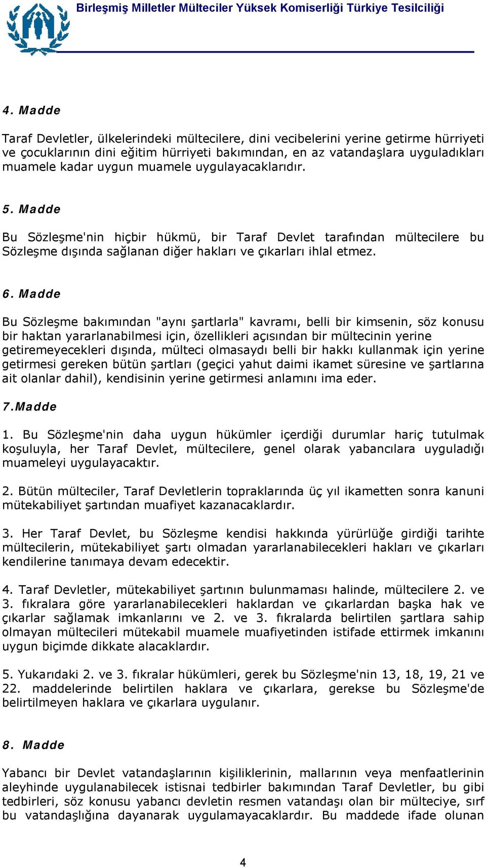 Madde Bu Sözleşme bakõmõndan "aynõ şartlarla" kavramõ, belli bir kimsenin, söz konusu bir haktan yararlanabilmesi için, özellikleri açõsõndan bir mültecinin yerine getiremeyecekleri dõşõnda, mülteci