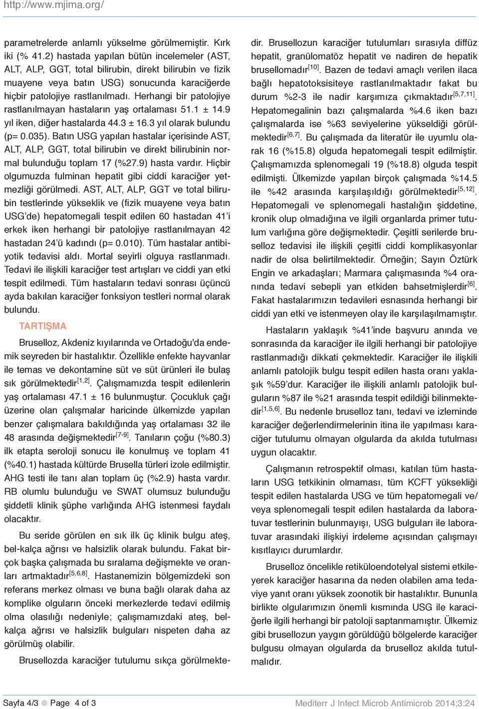 Herhangi bir patolojiye rastlanılmayan hastaların yaş ortalaması 51.1 ± 14.9 yıl iken, diğer hastalarda 44.3 ± 16.3 yıl olarak bulundu (p= 0.035).