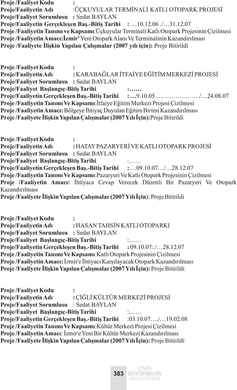 07 Proje /Faaliyetin Tanýmý ve Kapsamý:Üçkuyular Terminali Katlý Otopark Projesinin Çizilmesi Proje /Faaliyetin Amacý:Ýzmir' Yeni Otopark Alaný Ve Terminalinin Kazandýrýlmasý Proje /Faaliyete Ýliþkin