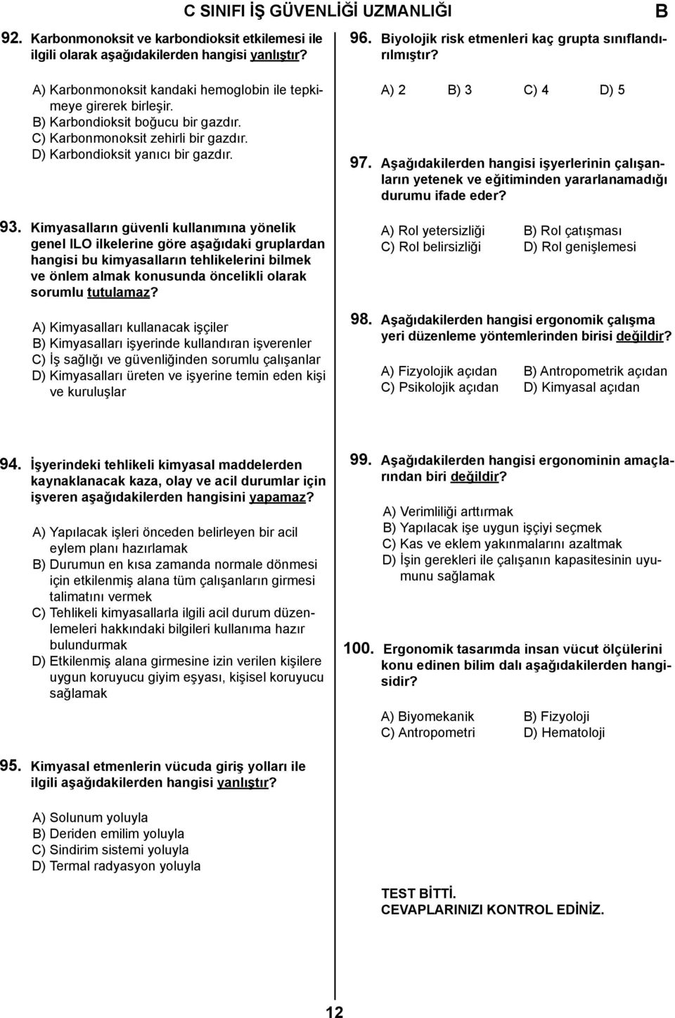 Kimyasalların güvenli kullanımına yönelik genel ILO ilkelerine göre aşağıdaki gruplardan hangisi bu kimyasalların tehlikelerini bilmek ve önlem almak konusunda öncelikli olarak sorumlu tutulamaz?