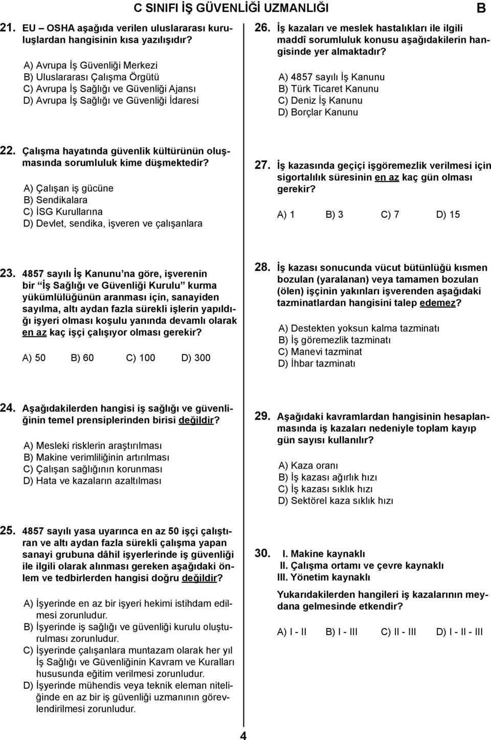 İş kazaları ve meslek hastalıkları ile ilgili maddî sorumluluk konusu aşağıdakilerin hangisinde yer almaktadır? A) 4857 sayılı İş Kanunu ) Türk Ticaret Kanunu C) Deniz İş Kanunu D) orçlar Kanunu 22.