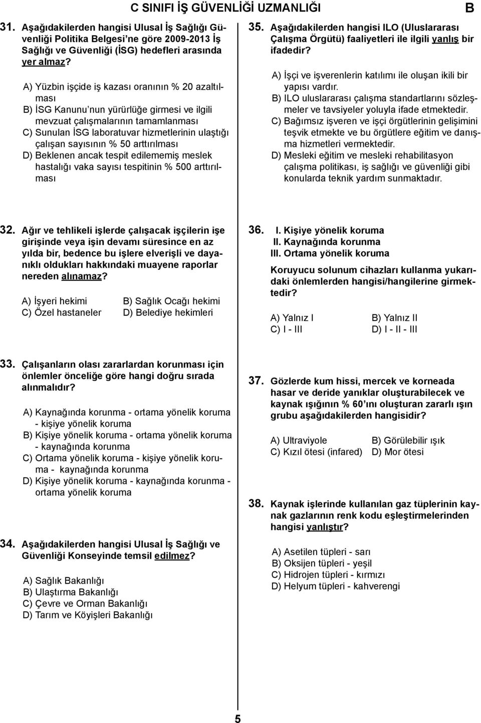 sayısının % 50 arttırılması D) eklenen ancak tespit edilememiş meslek hastalığı vaka sayısı tespitinin % 500 arttırılması 35.