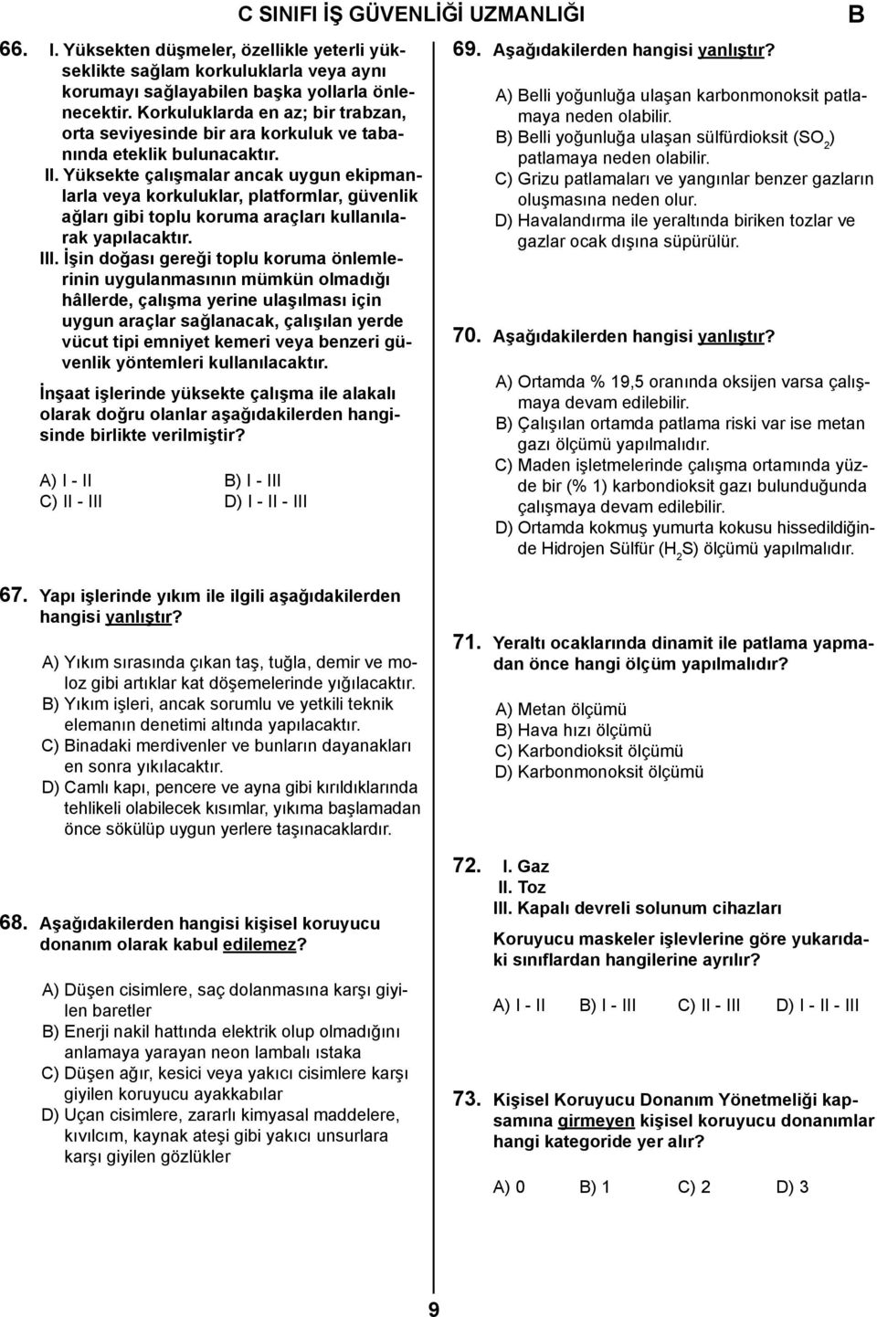 Yüksekte çalışmalar ancak uygun ekipmanlarla veya korkuluklar, platformlar, güvenlik ağları gibi toplu koruma araçları kullanılarak yapılacaktır. III.