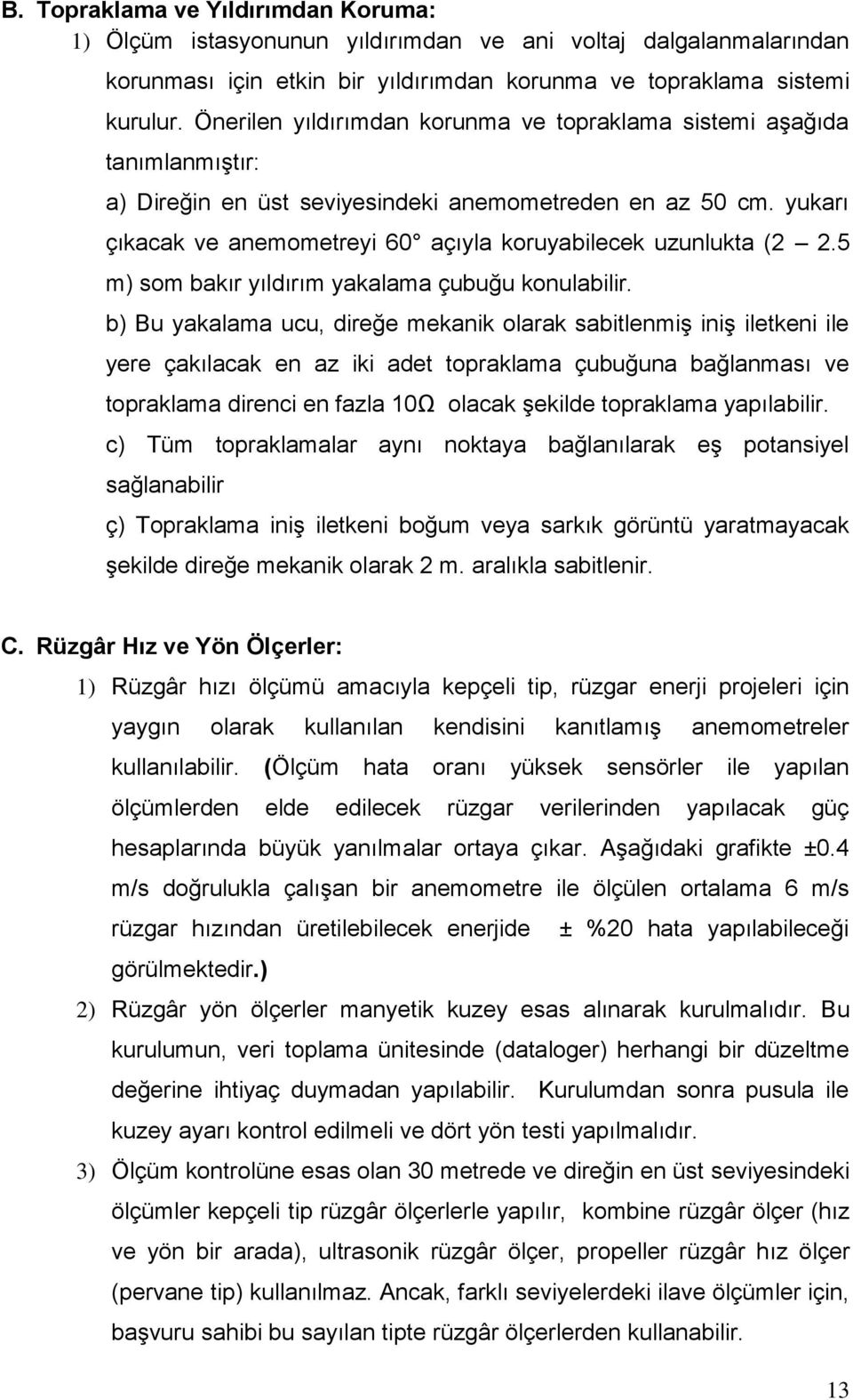 yukarı çıkacak ve anemometreyi 60 açıyla koruyabilecek uzunlukta (2 2.5 m) som bakır yıldırım yakalama çubuğu konulabilir.