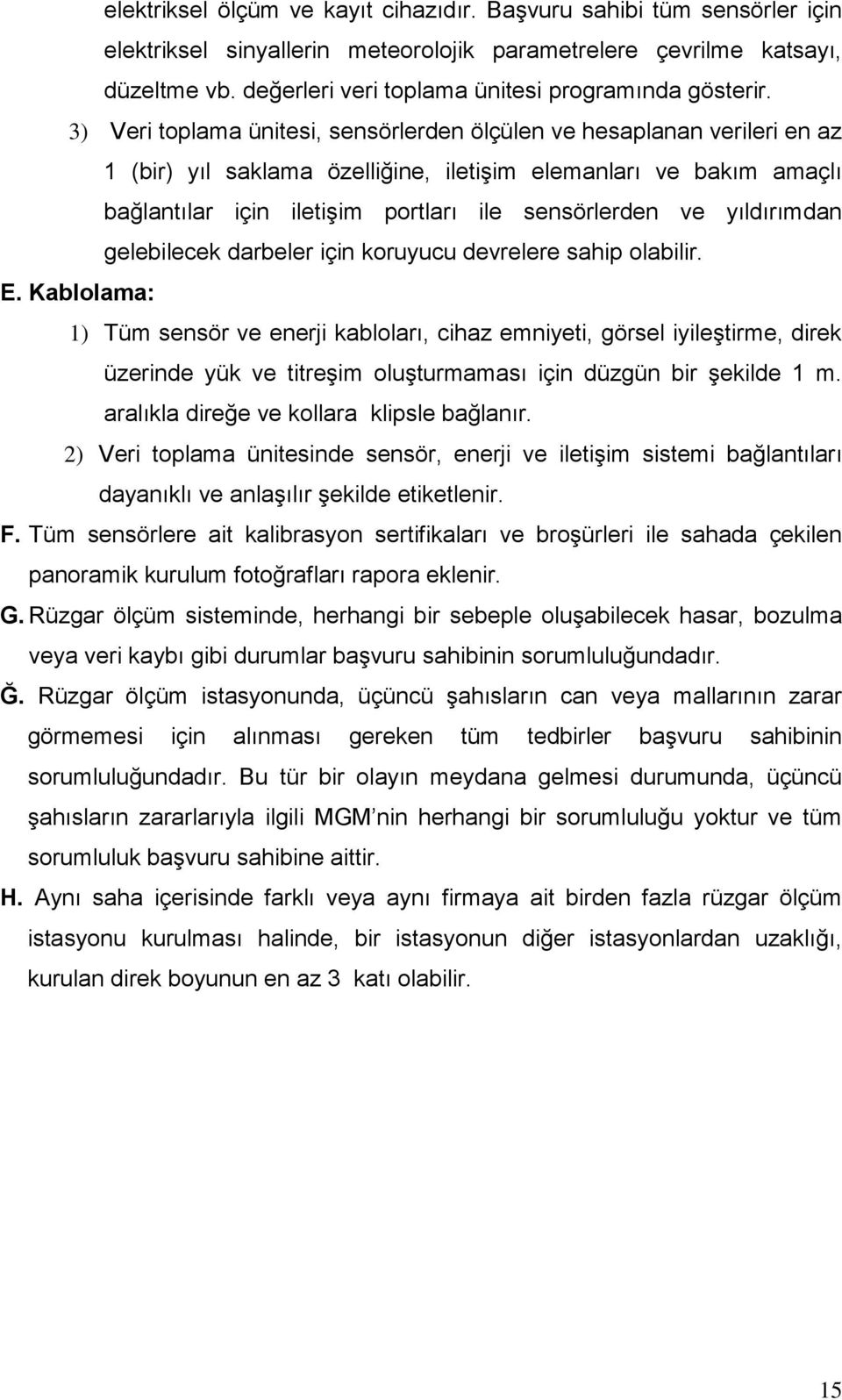 3) Veri toplama ünitesi, sensörlerden ölçülen ve hesaplanan verileri en az 1 (bir) yıl saklama özelliğine, iletişim elemanları ve bakım amaçlı bağlantılar için iletişim portları ile sensörlerden ve