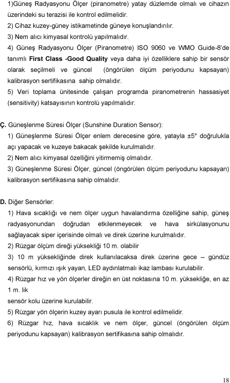 4) Güneş Radyasyonu Ölçer (Piranometre) ISO 9060 ve WMO Guide-8 de tanımlı First Class -Good Quality veya daha iyi özelliklere sahip bir sensör olarak seçilmeli ve güncel (öngörülen ölçüm periyodunu