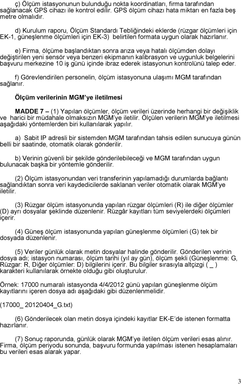 e) Firma, ölçüme başlandıktan sonra arıza veya hatalı ölçümden dolayı değiştirilen yeni sensör veya benzeri ekipmanın kalibrasyon ve uygunluk belgelerini başvuru merkezine 10 iş günü içinde ibraz