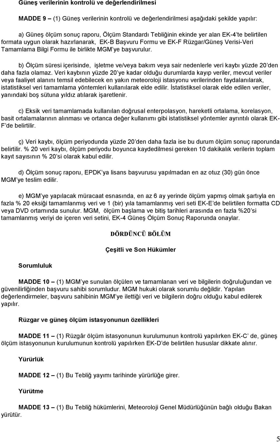 b) Ölçüm süresi içerisinde, işletme ve/veya bakım veya sair nedenlerle veri kaybı yüzde 20 den daha fazla olamaz.