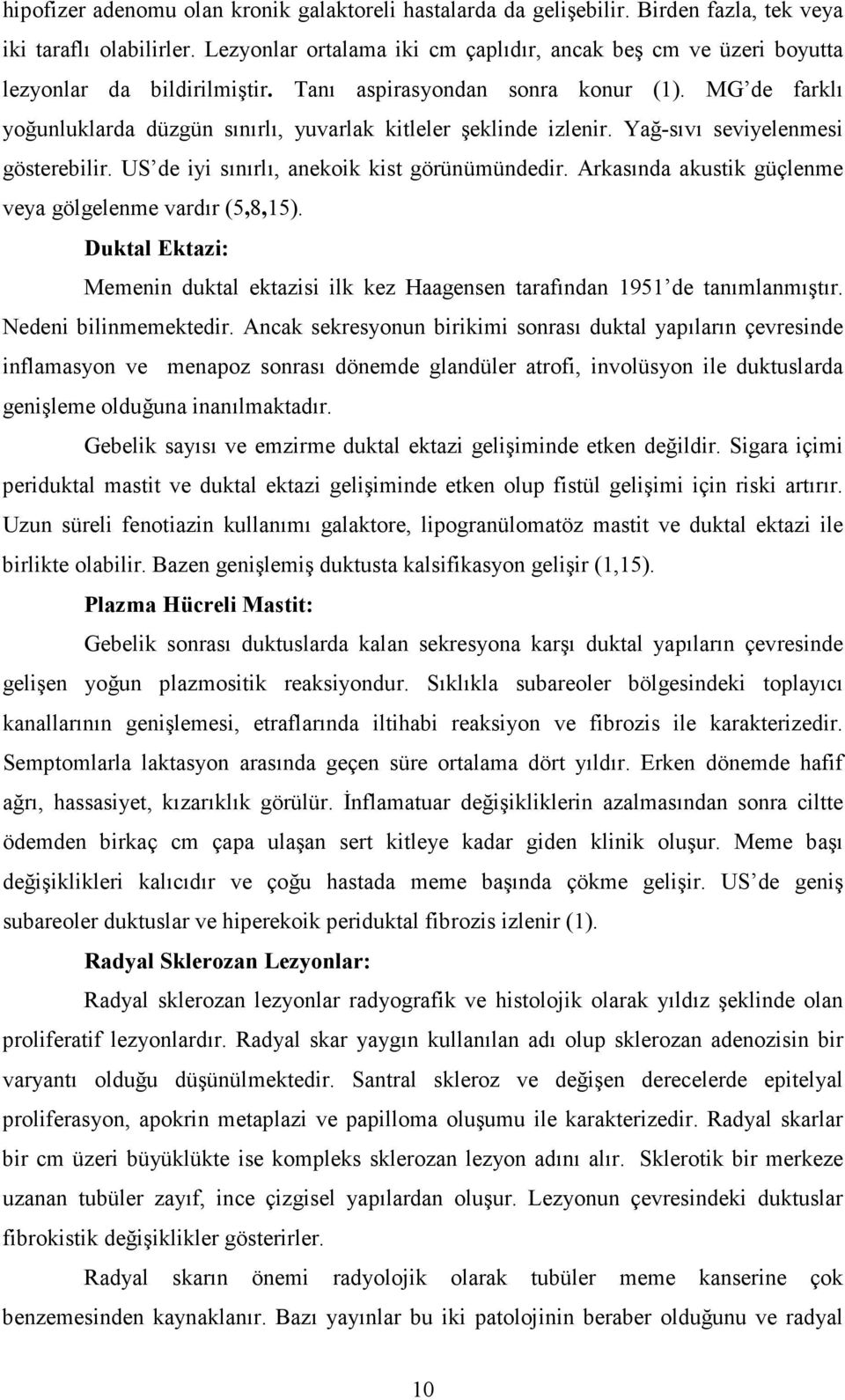 MG de farklı yoğunluklarda düzgün sınırlı, yuvarlak kitleler şeklinde izlenir. Yağ-sıvı seviyelenmesi gösterebilir. US de iyi sınırlı, anekoik kist görünümündedir.