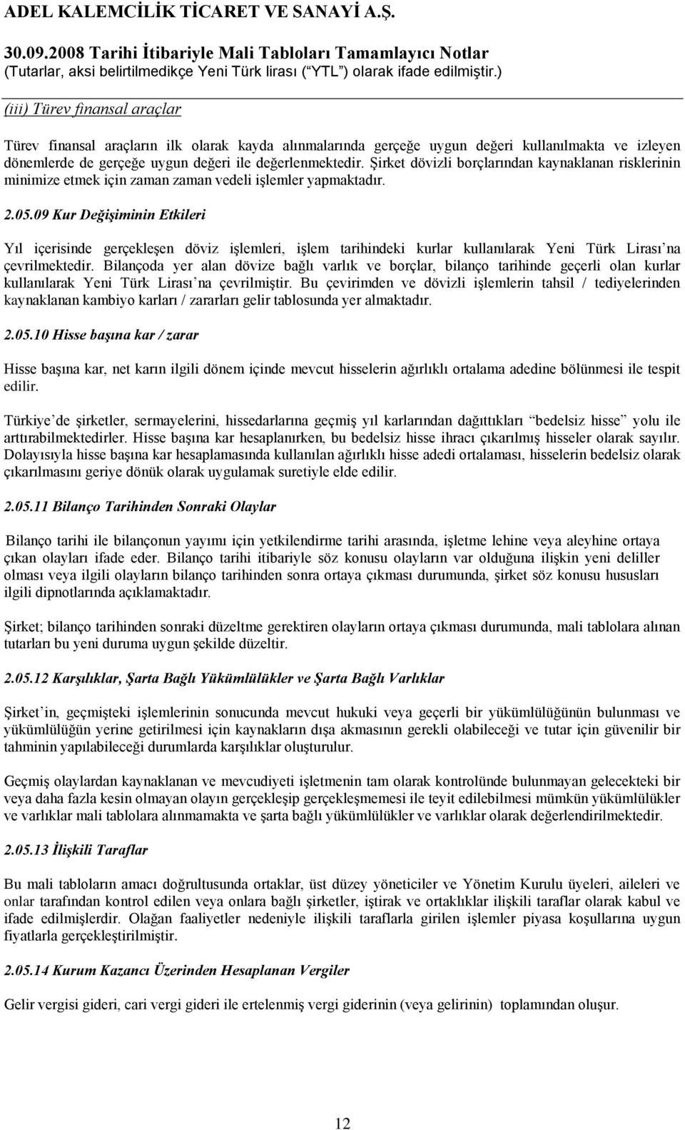 09 Kur Değişiminin Etkileri Yıl içerisinde gerçekleşen döviz işlemleri, işlem tarihindeki kurlar kullanılarak Yeni Türk Lirası na çevrilmektedir.