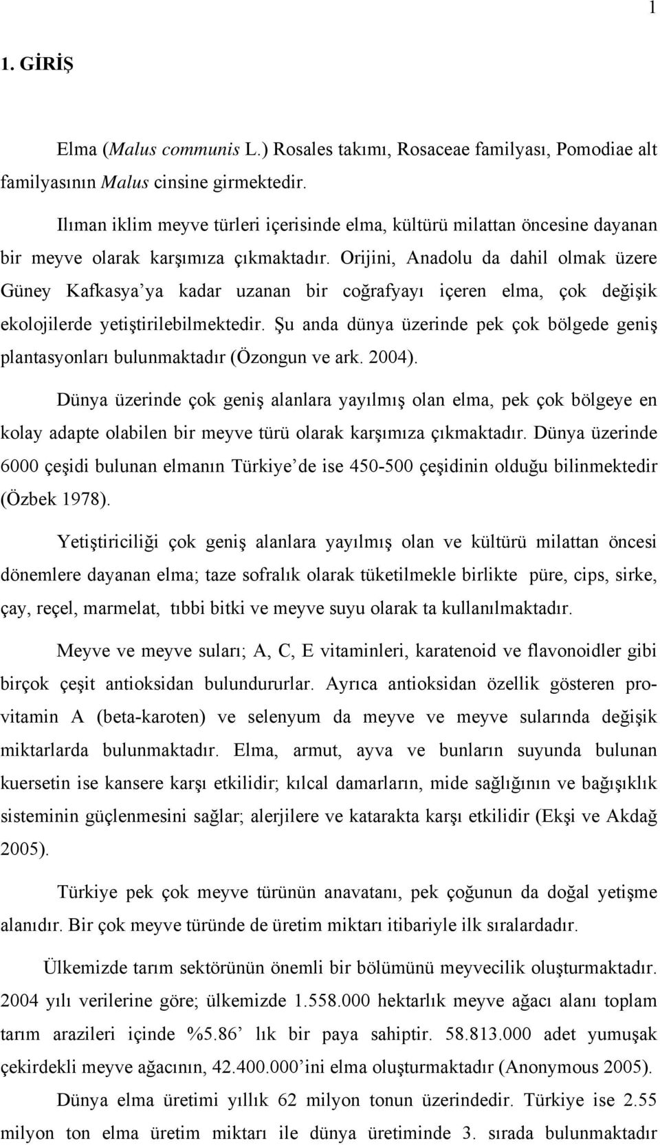 Orijini, Anadolu da dahil olmak üzere Güney Kafkasya ya kadar uzanan bir coğrafyayı içeren elma, çok değişik ekolojilerde yetiştirilebilmektedir.