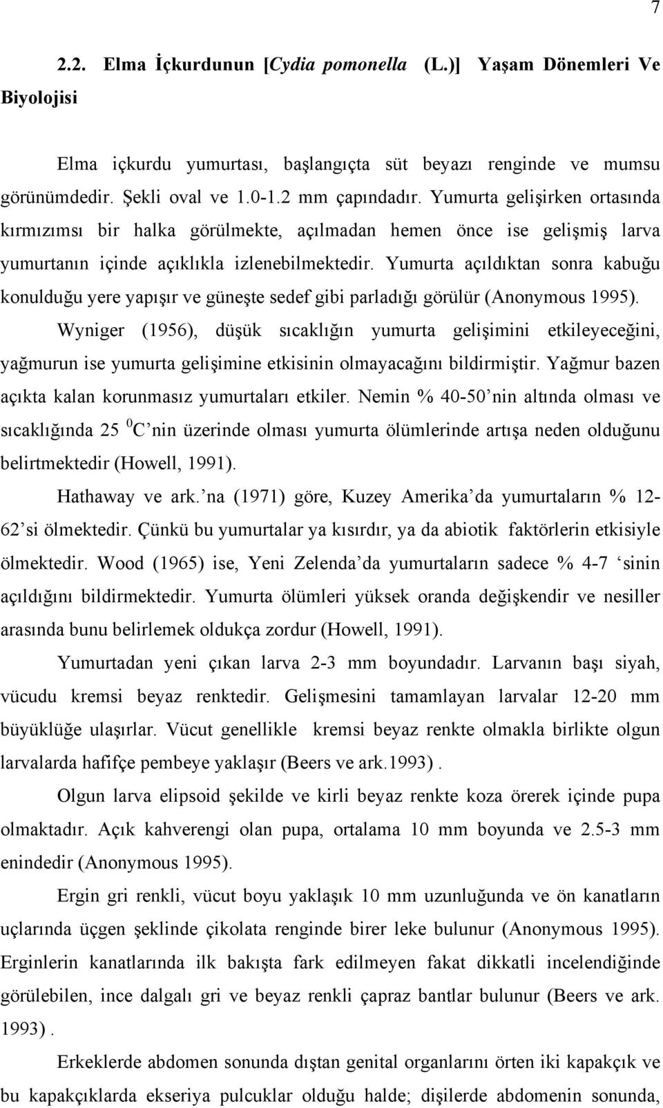 Yumurta açıldıktan sonra kabuğu konulduğu yere yapışır ve güneşte sedef gibi parladığı görülür (Anonymous 1995).