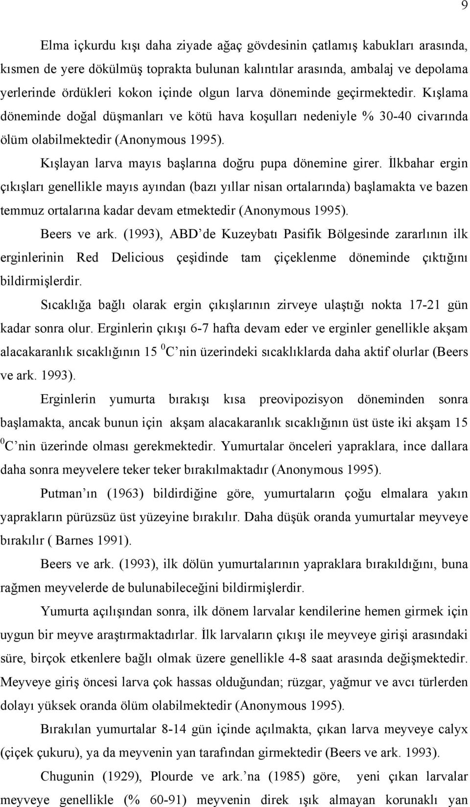 Kışlayan larva mayıs başlarına doğru pupa dönemine girer.