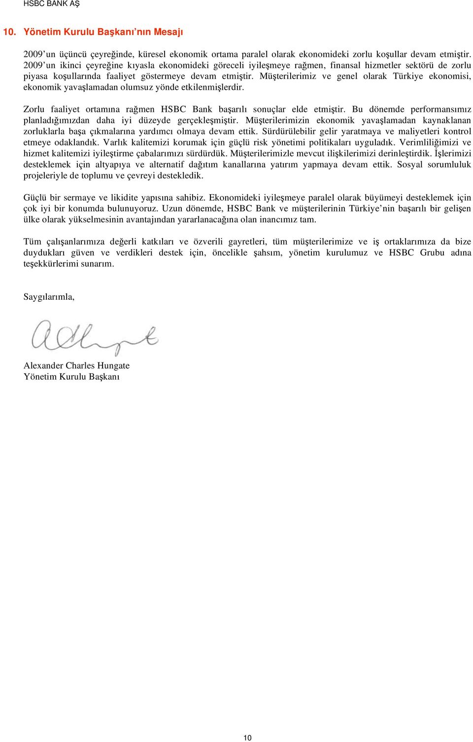 Mü terilerimiz ve genel olarak Türkiye ekonomisi, ekonomik yava lamadan olumsuz yönde etkilenmi lerdir. Zorlu faaliyet ortamına ra men HSBC Bank ba arılı sonuçlar elde etmi tir.