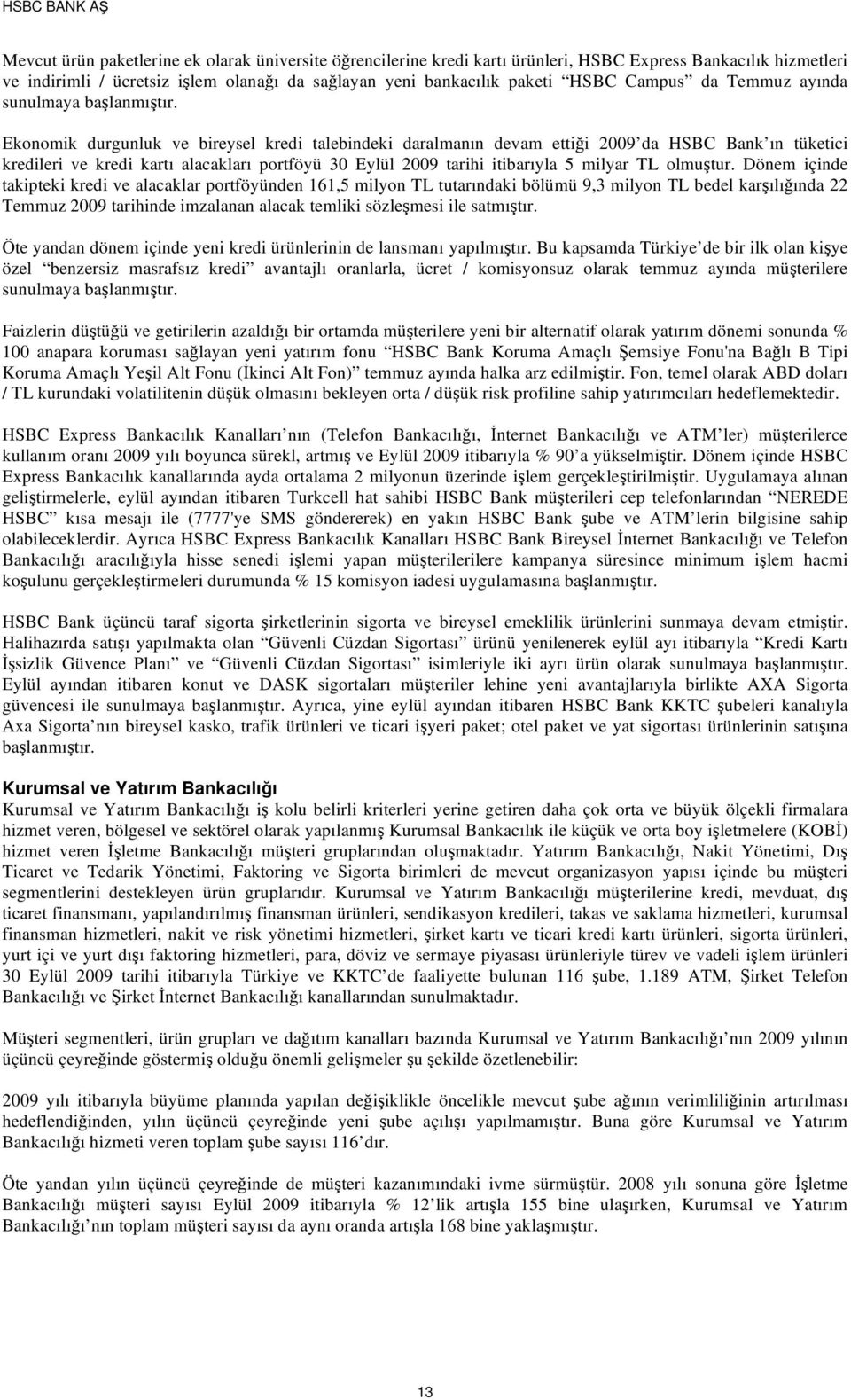 Ekonomik durgunluk ve bireysel kredi talebindeki daralmanın devam etti i da HSBC Bank ın tüketici kredileri ve kredi kartı alacakları portföyü 30 Eylül tarihi itibarıyla 5 milyar TL olmu tur.