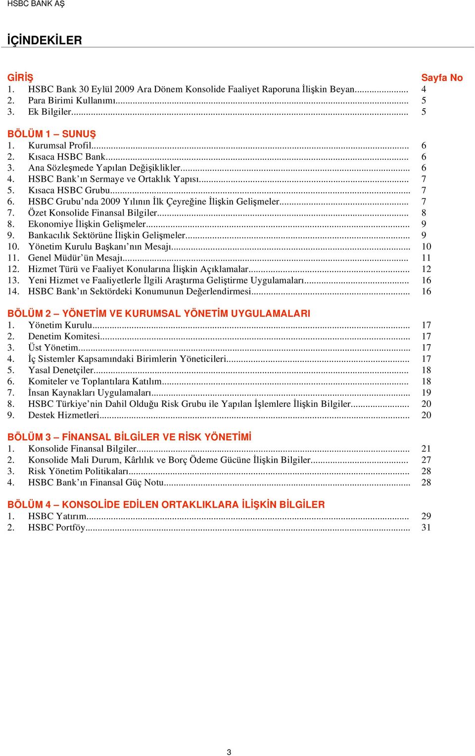 .. 7 7. Özet Konsolide Finansal Bilgiler... 8 8. Ekonomiye li kin Geli meler... 9 9. Bankacılık Sektörüne li kin Geli meler... 9 10. Yönetim Kurulu Ba kanı nın Mesajı... 10 11. Genel Müdür ün Mesajı.