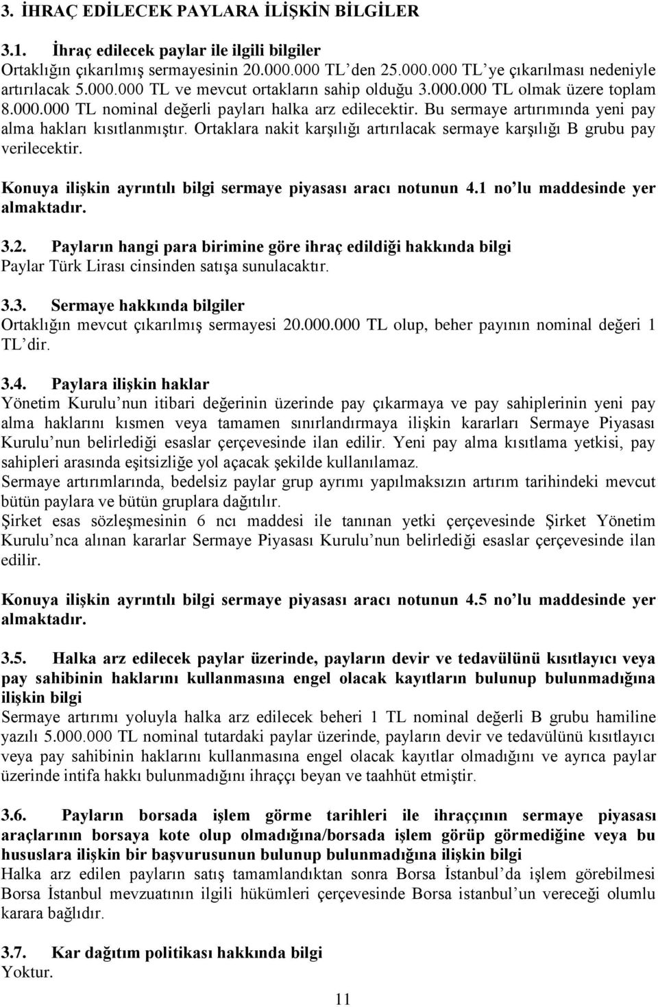 Ortaklara nakit karşılığı artırılacak sermaye karşılığı B grubu pay verilecektir. Konuya ilişkin ayrıntılı bilgi sermaye piyasası aracı notunun 4.1 no lu maddesinde yer almaktadır. 3.2.