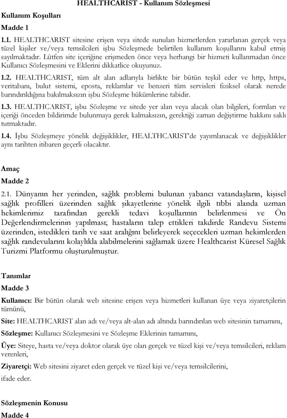 1. HEALTHCARIST sitesine erişen veya sitede sunulan hizmetlerden yararlanan gerçek veya tüzel kişiler ve/veya temsilcileri işbu Sözleşmede belirtilen kullanım koşullarını kabul etmiş sayılmaktadır.