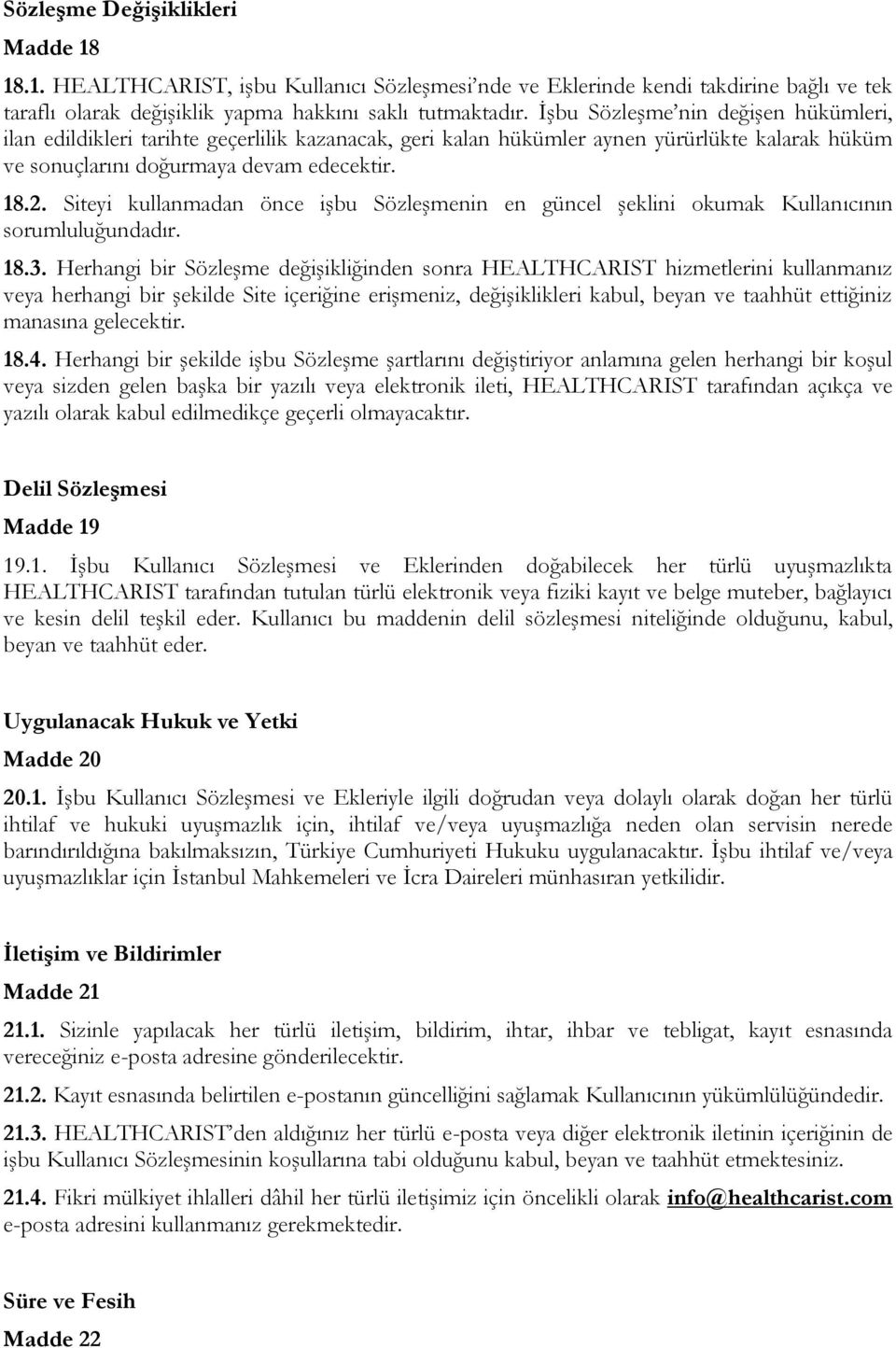 Siteyi kullanmadan önce işbu Sözleşmenin en güncel şeklini okumak Kullanıcının sorumluluğundadır. 18.3.