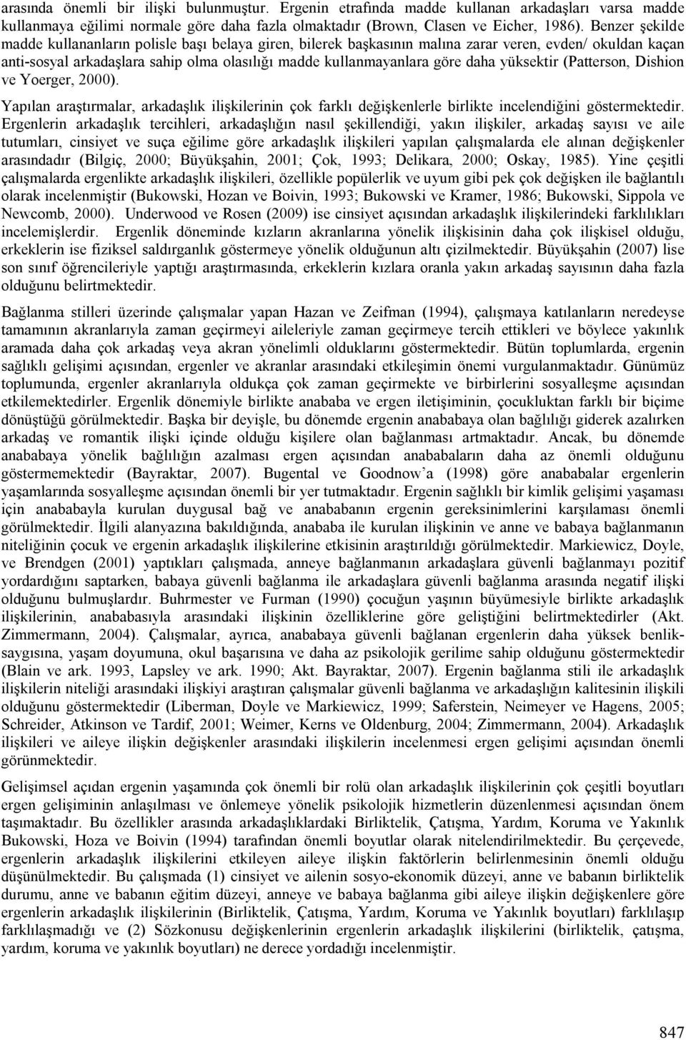 yüksektir (Patterson, Dishion ve Yoerger, 2000). Yapılan araştırmalar, arkadaşlık ilişkilerinin çok farklı değişkenlerle birlikte incelendiğini göstermektedir.