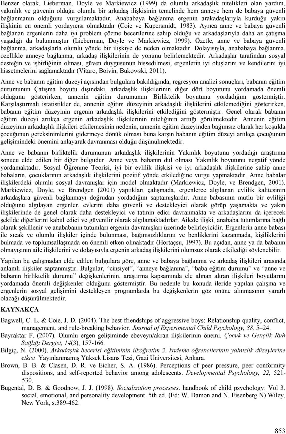 Ayrıca anne ve babaya güvenli bağlanan ergenlerin daha iyi problem çözme becerilerine sahip olduğu ve arkadaşlarıyla daha az çatışma yaşadığı da bulunmuştur (Lieberman, Doyle ve Markiewicz, 1999).