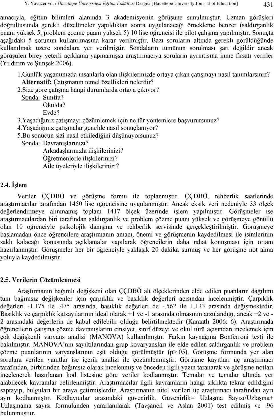 yapılmıştır. Sonuçta aşağıdaki 5 sorunun kullanılmasına karar verilmiştir. Bazı soruların altında gerekli görüldüğünde kullanılmak üzere sondalara yer verilmiştir.