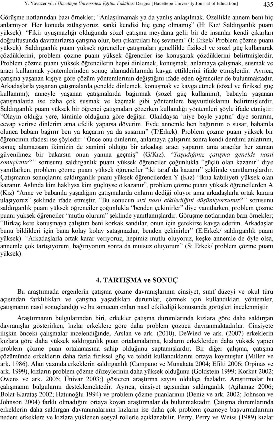 Fikir uyuşmazlığı olduğunda sözel çatışma meydana gelir bir de insanlar kendi çıkarları doğrultusunda davranırlarsa çatışma olur, ben çıkarcıları hiç sevmem (İ: Erkek/ Problem çözme puanı yüksek).