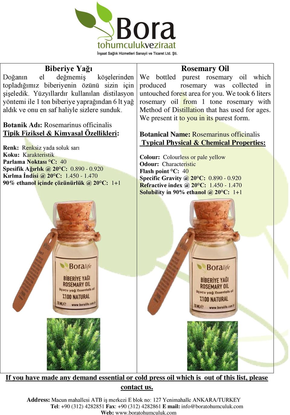 Botanik Adı: Rosemarinus officinalis Renk: Renksiz yada soluk sarı Koku: Karakteristik Parlama Noktası C: 40 Spesifik Ağırlık @ 20 C: 0.890-0.920 Kırlma İndisi @ 20 C: 1.450-1.