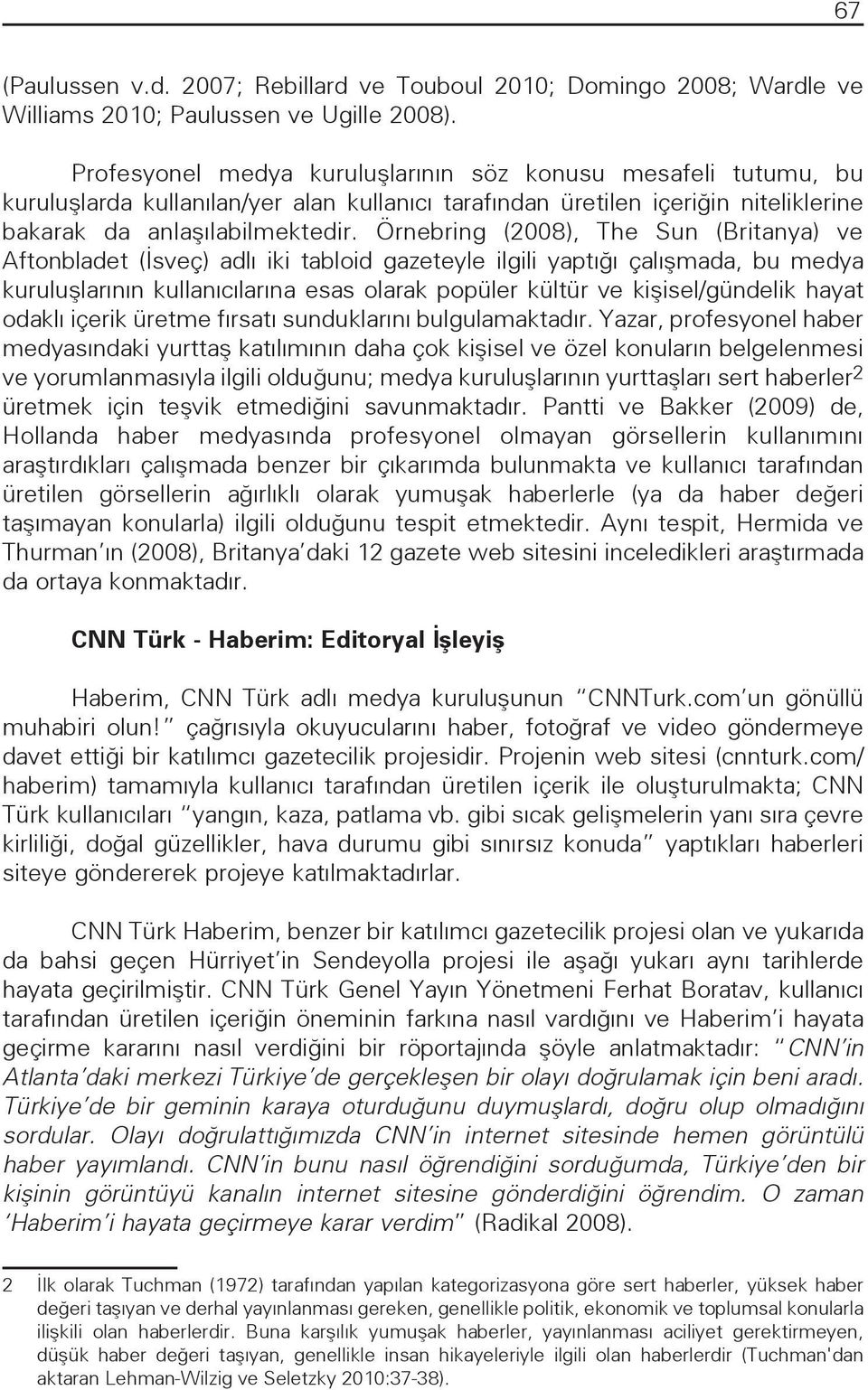 Örnebring (2008), The Sun (Britanya) ve Aftonbladet (İsveç) adlı iki tabloid gazeteyle ilgili yaptığı çalışmada, bu medya kuruluşlarının kullanıcılarına esas olarak popüler kültür ve kişisel/gündelik