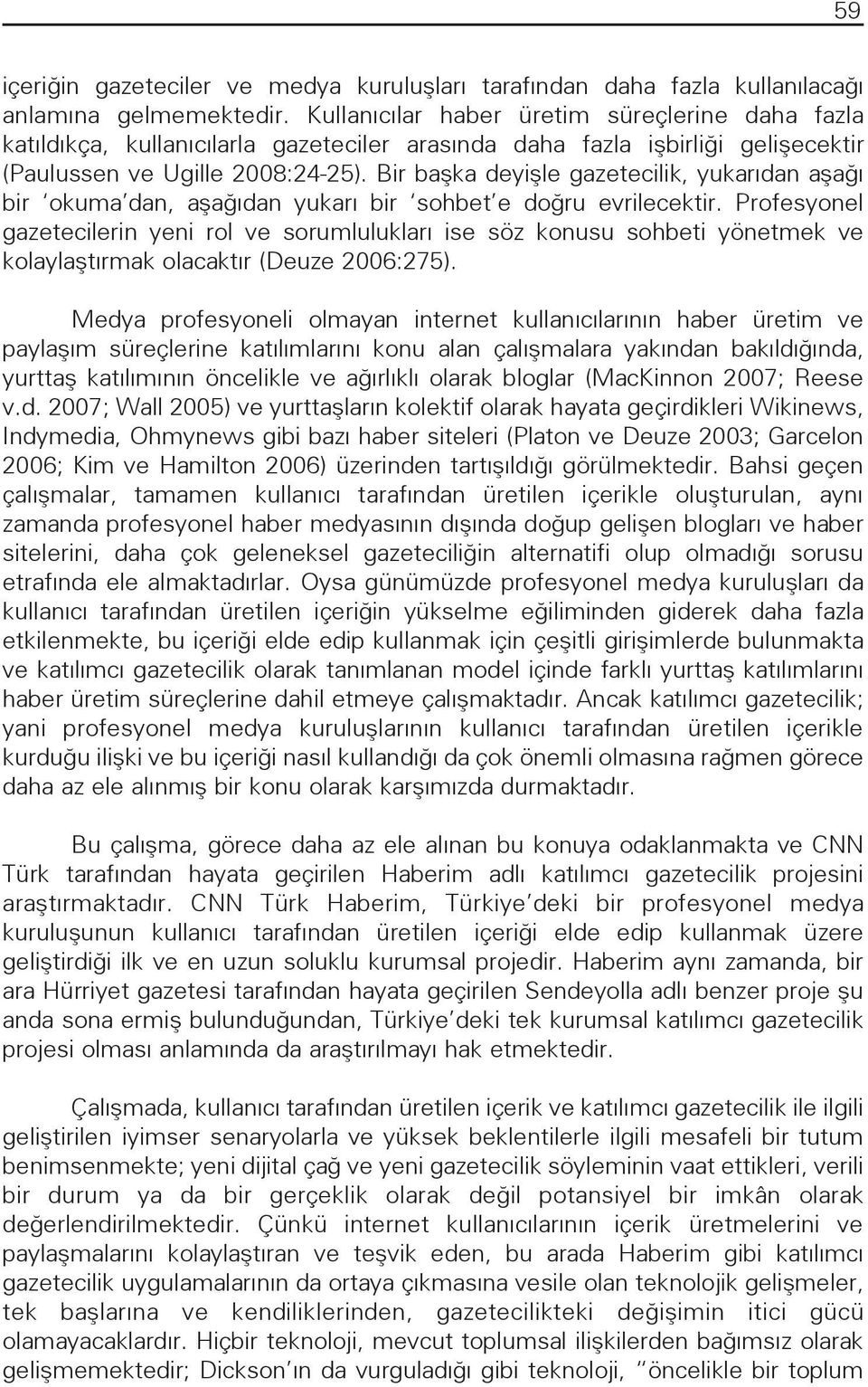 Bir başka deyişle gazetecilik, yukarıdan aşağı bir okuma dan, aşağıdan yukarı bir sohbet e doğru evrilecektir.