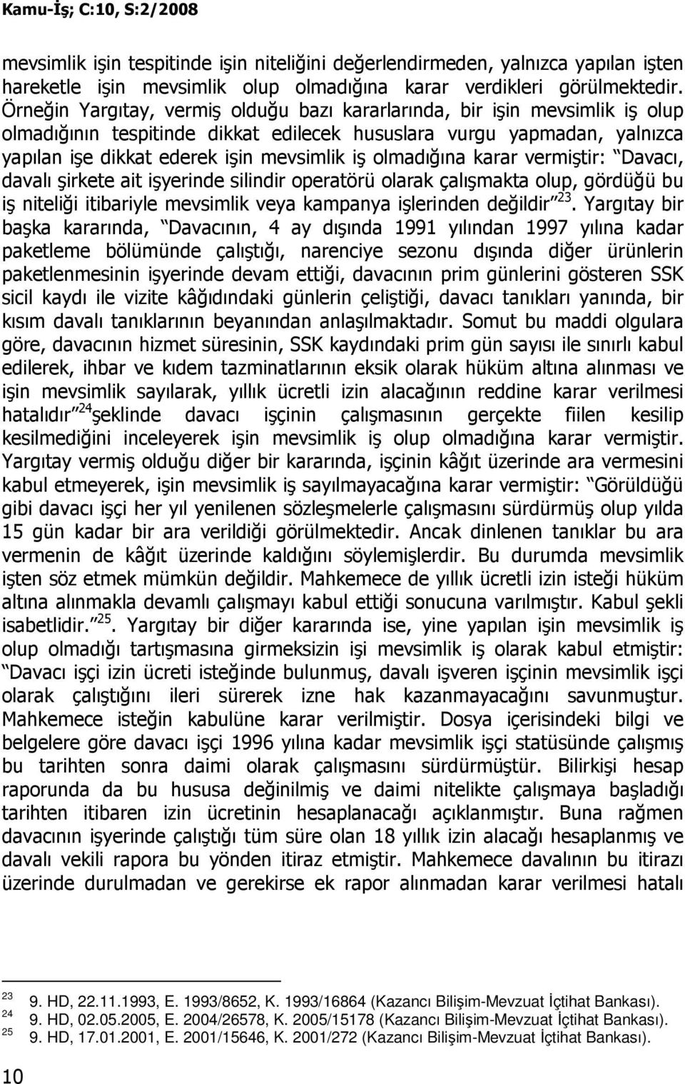 olmadığına karar vermiştir: Davacı, davalı şirkete ait işyerinde silindir operatörü olarak çalışmakta olup, gördüğü bu iş niteliği itibariyle mevsimlik veya kampanya işlerinden değildir 23.