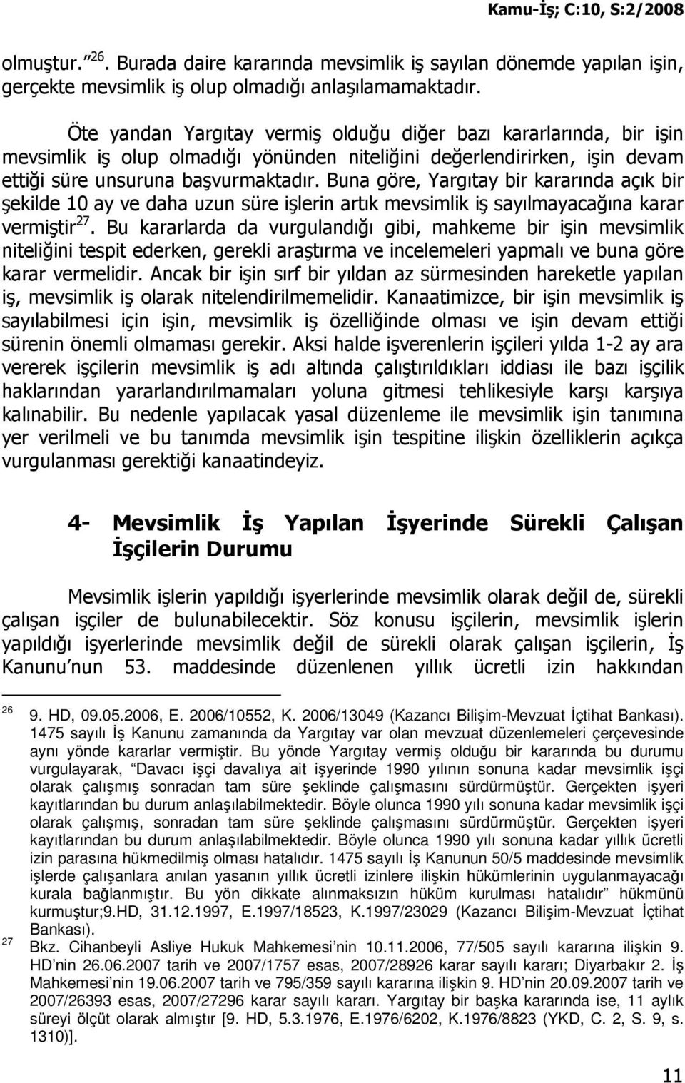 Buna göre, Yargıtay bir kararında açık bir şekilde 10 ay ve daha uzun süre işlerin artık mevsimlik iş sayılmayacağına karar vermiştir 27.