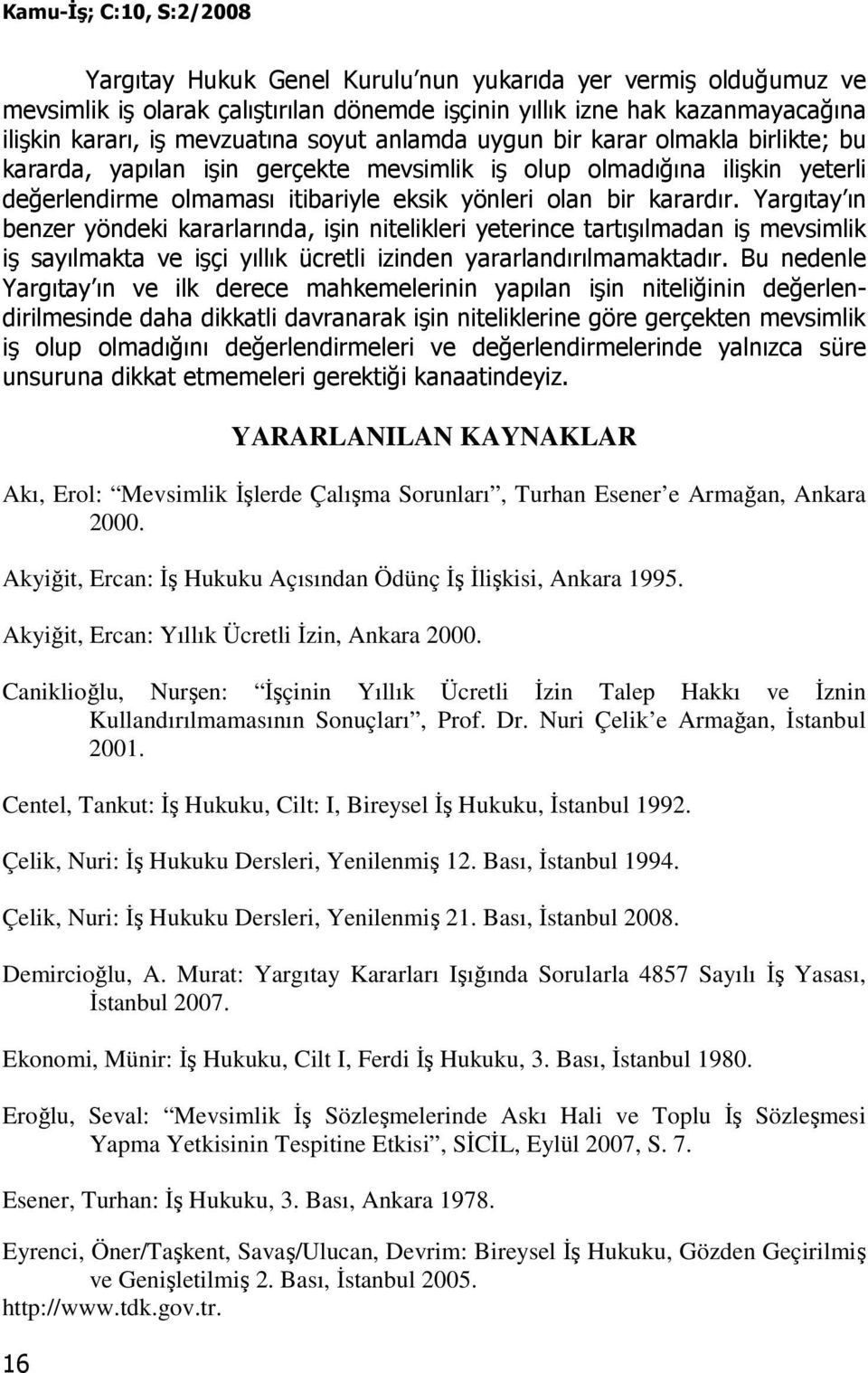 Yargıtay ın benzer yöndeki kararlarında, işin nitelikleri yeterince tartışılmadan iş mevsimlik iş sayılmakta ve işçi yıllık ücretli izinden yararlandırılmamaktadır.