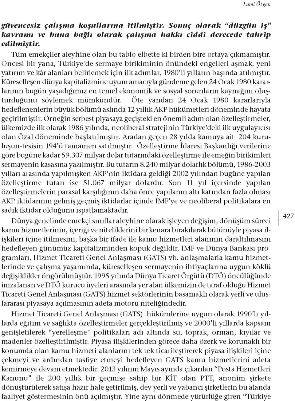 Öncesi bir yana, Türkiye'de sermaye birikiminin önündeki engelleri aşmak, yeni yatırım ve kâr alanları belirlemek için ilk adımlar, 1980'li yılların başında atılmıştır.