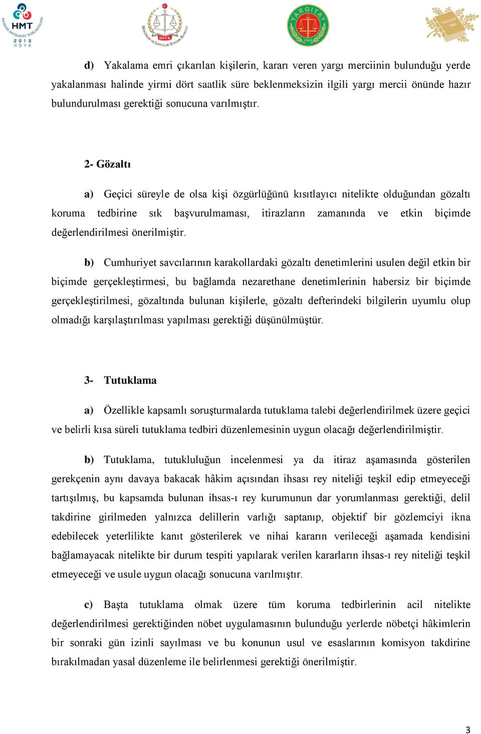 2- Gözaltı a) Geçici süreyle de olsa kişi özgürlüğünü kısıtlayıcı nitelikte olduğundan gözaltı koruma tedbirine sık başvurulmaması, itirazların zamanında ve etkin biçimde değerlendirilmesi