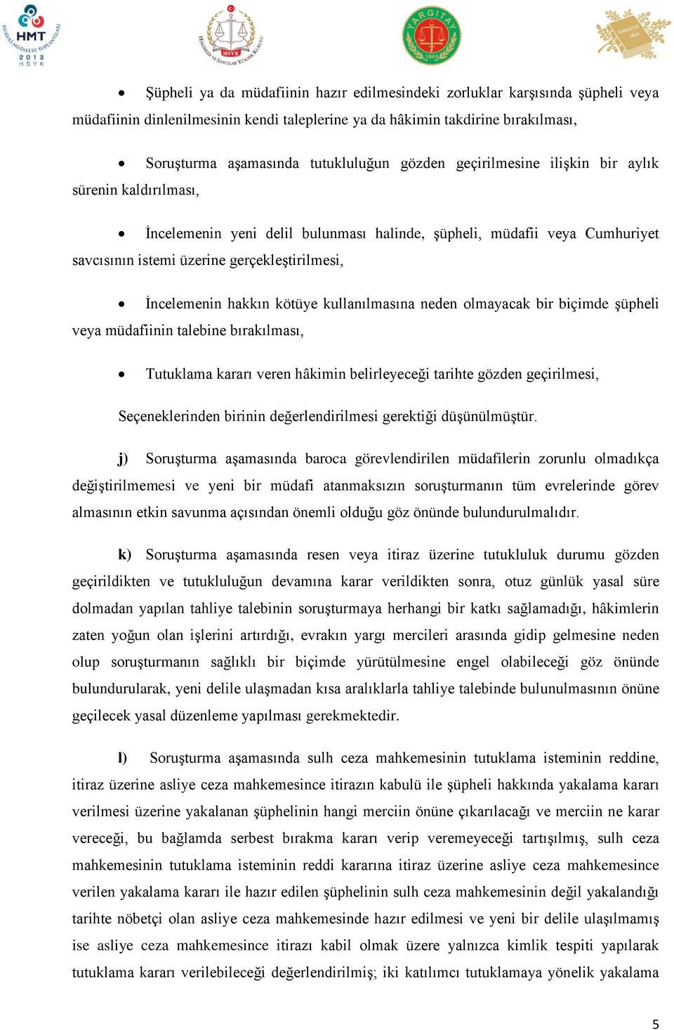 hakkın kötüye kullanılmasına neden olmayacak bir biçimde şüpheli veya müdafiinin talebine bırakılması, Tutuklama kararı veren hâkimin belirleyeceği tarihte gözden geçirilmesi, Seçeneklerinden birinin