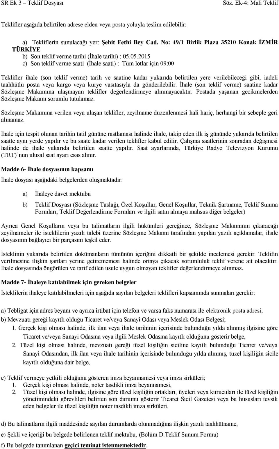 05.2015 c) Son teklif verme saati (İhale saati) : Tüm lotlar için 09:00 Teklifler ihale (son teklif verme) tarih ve saatine kadar yukarıda belirtilen yere verilebileceği gibi, iadeli taahhütlü posta