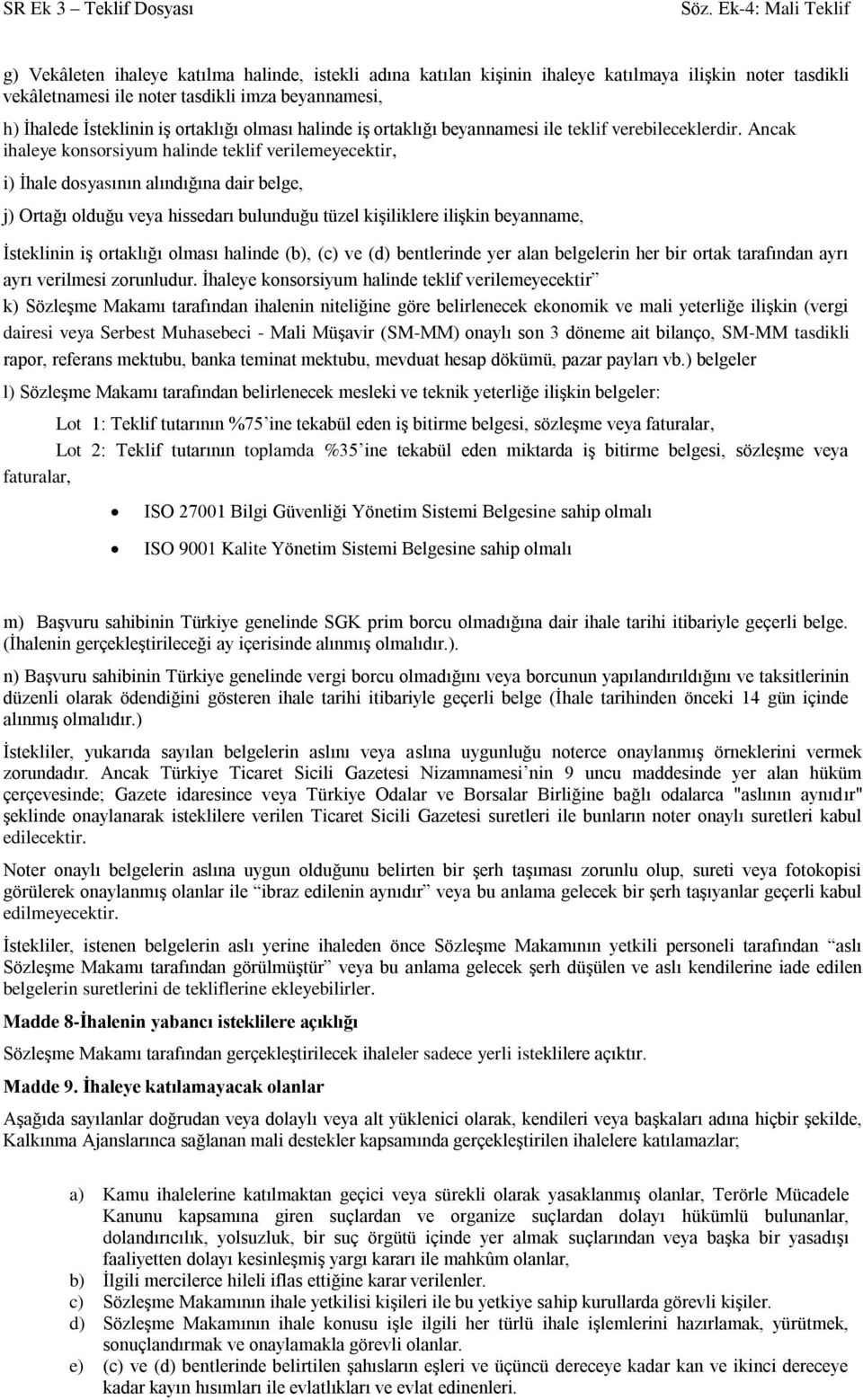 Ancak ihaleye konsorsiyum halinde teklif verilemeyecektir, i) İhale dosyasının alındığına dair belge, j) Ortağı olduğu veya hissedarı bulunduğu tüzel kişiliklere ilişkin beyanname, İsteklinin iş