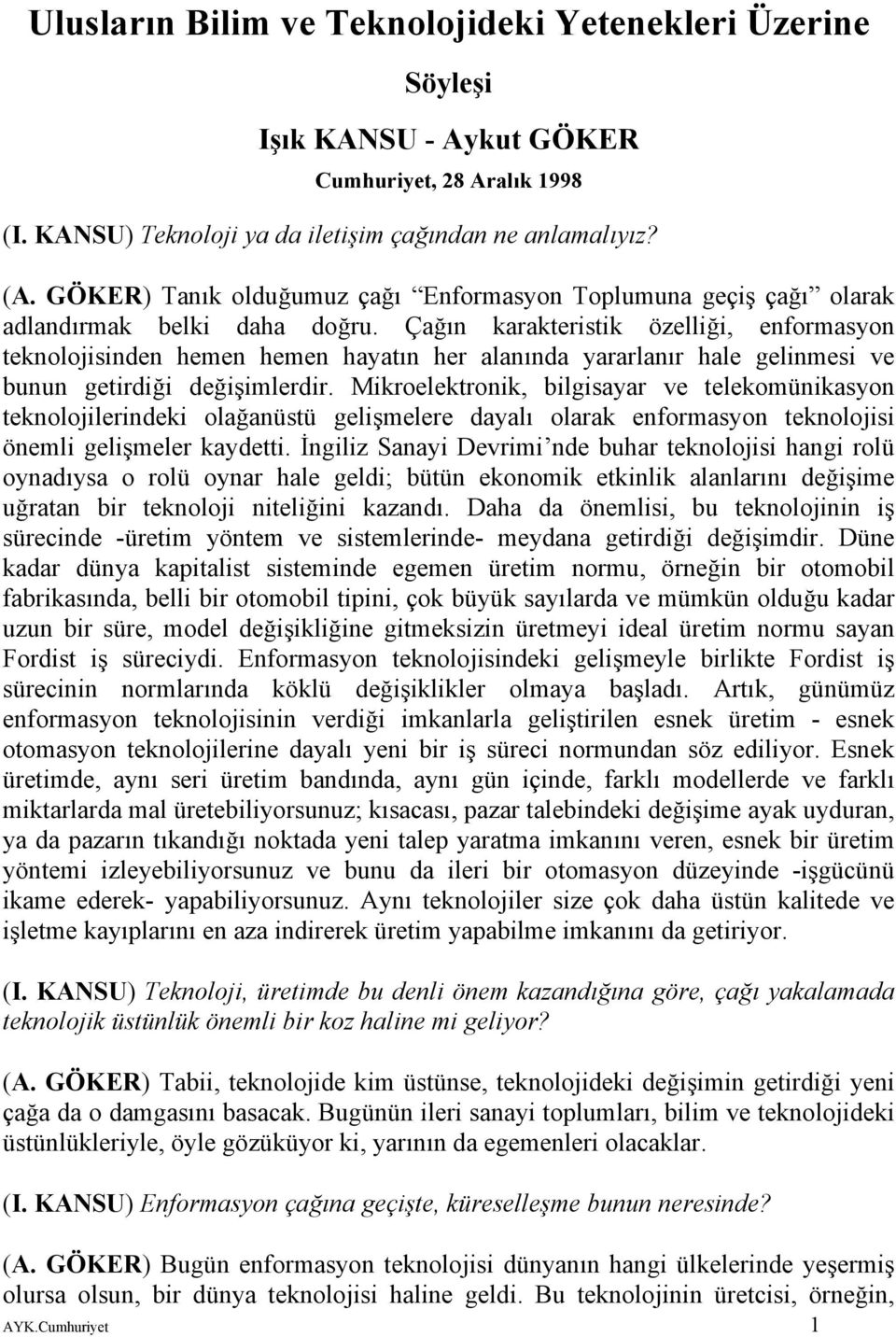 Çağın karakteristik özelliği, enformasyon teknolojisinden hemen hemen hayatın her alanında yararlanır hale gelinmesi ve bunun getirdiği değişimlerdir.