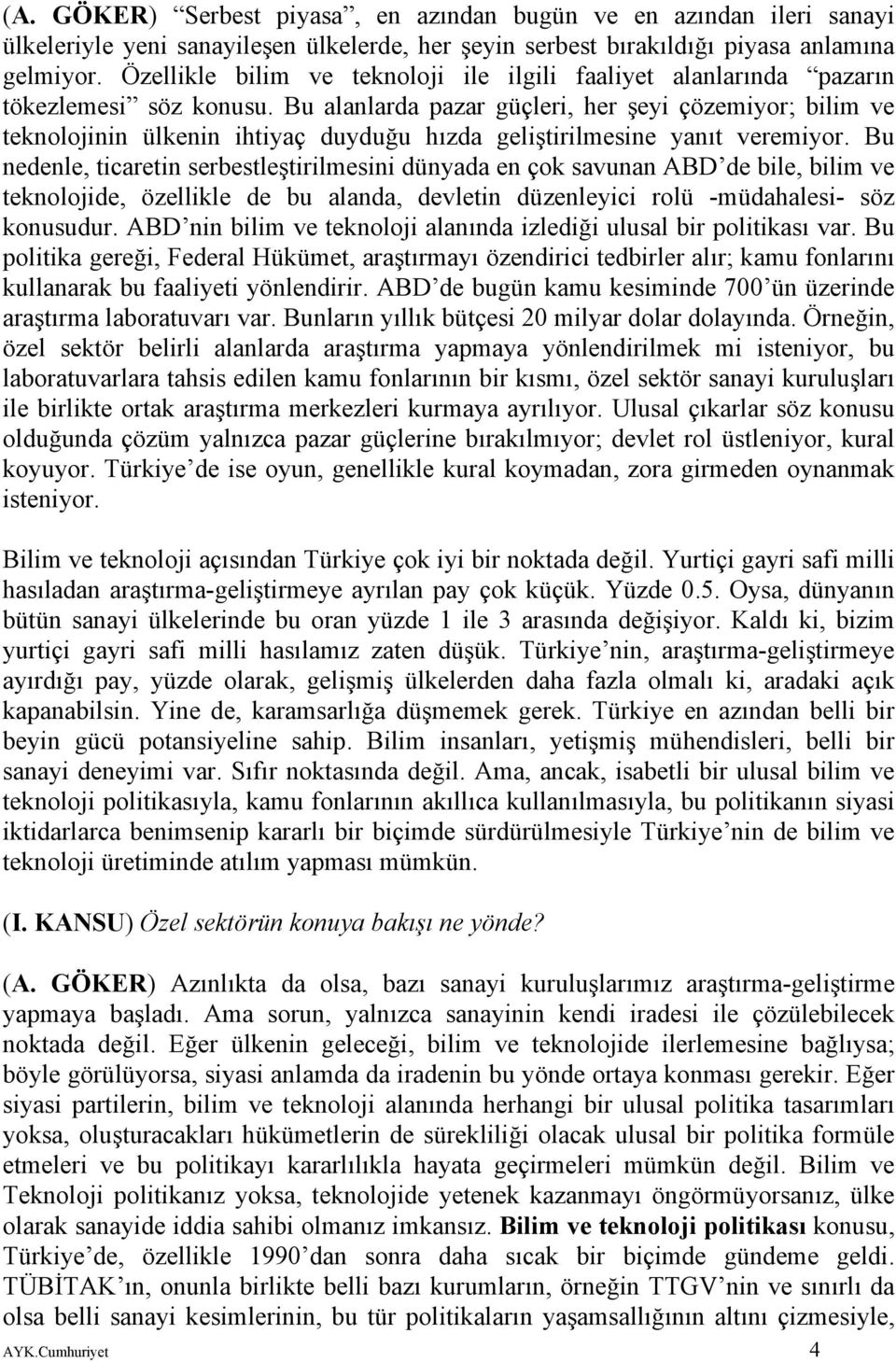 Bu alanlarda pazar güçleri, her şeyi çözemiyor; bilim ve teknolojinin ülkenin ihtiyaç duyduğu hızda geliştirilmesine yanıt veremiyor.