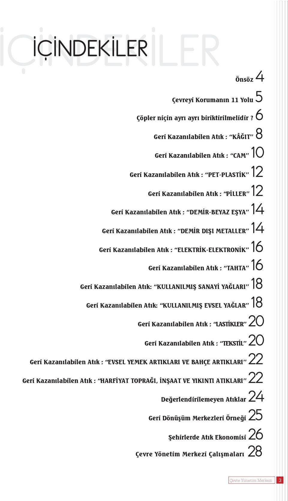 Kazanılabilen Atık : DEMİR DIŞI METALLER 14 Geri Kazanılabilen Atık : ELEKTRİK-ELEKTRONİK 16 Geri Kazanılabilen Atık : TAHTA 16 Geri Kazanılabilen Atık: KULLANILMIŞ SANAYİ YAĞLARI 18 Geri