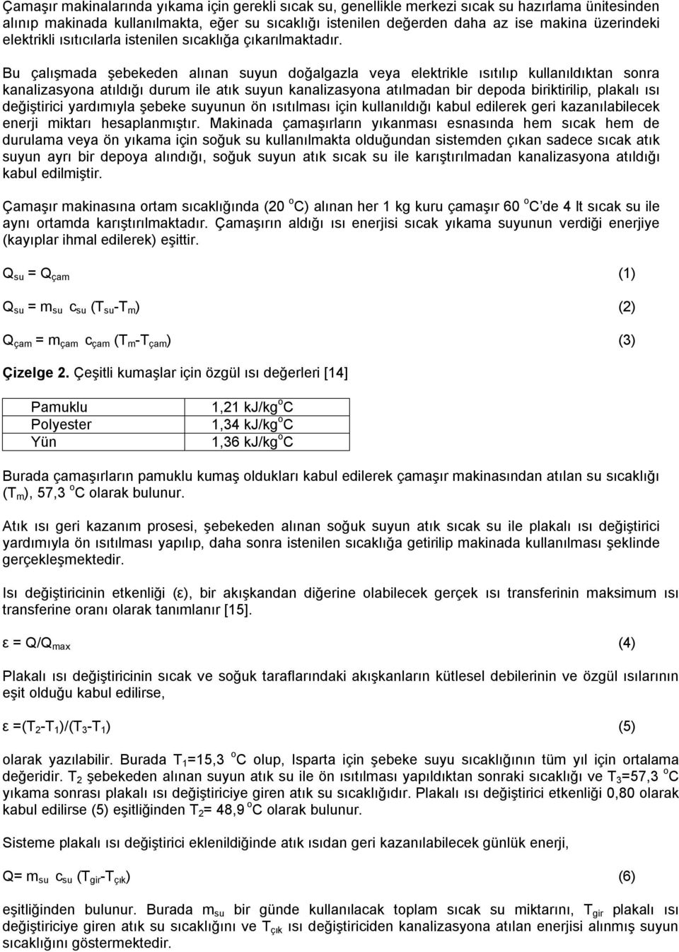 Bu çalışmada şebekeden alınan suyun doğalgazla veya elektrikle ısıtılıp kullanıldıktan sonra kanalizasyona atıldığı durum ile atık suyun kanalizasyona atılmadan bir depoda biriktirilip, plakalı ısı